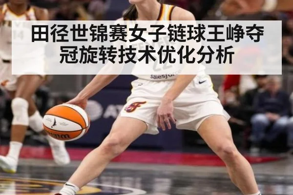 田径世锦赛女子链球王峥夺冠旋转技术优化分析